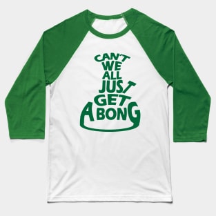 Can't We All Just Get A Bong Baseball T-Shirt